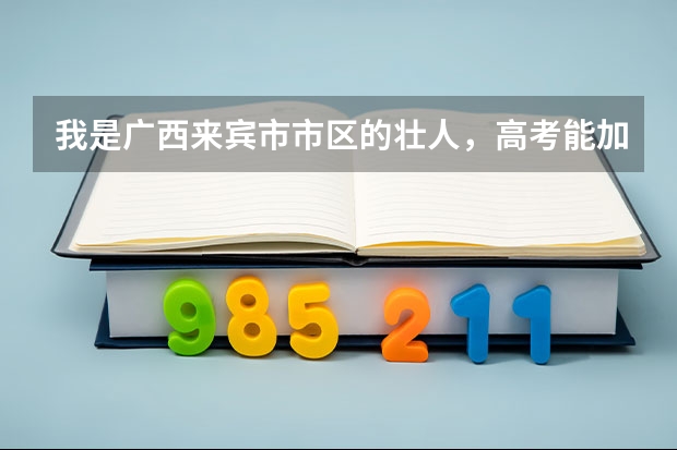 我是广西来宾市市区的壮人，高考能加多少分？