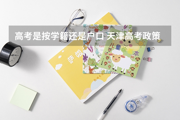 高考是按学籍还是户口 天津高考政策户籍学籍要求