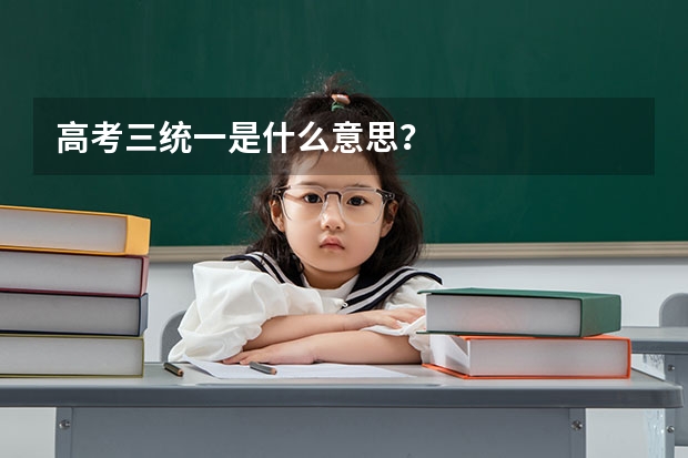 高考三统一是什么意思？