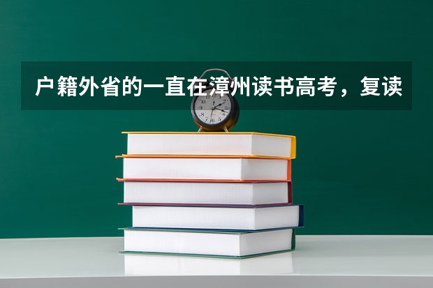 户籍外省的一直在漳州读书高考，复读后还能在漳州高考吗？