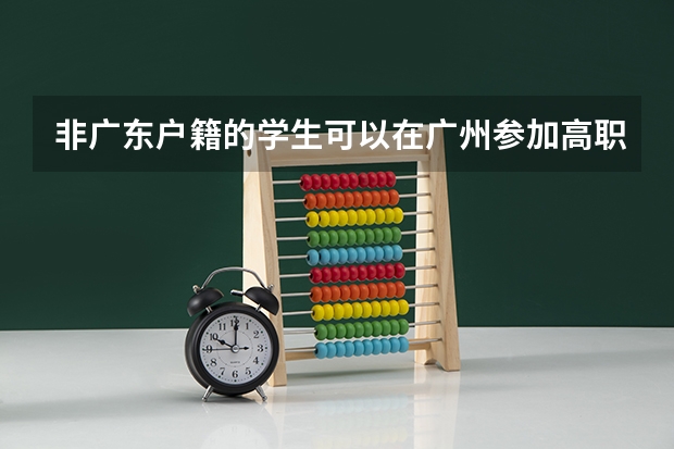 非广东户籍的学生可以在广州参加高职高考吗？