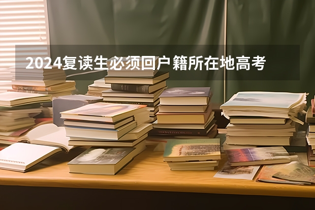 2024复读生必须回户籍所在地高考吗