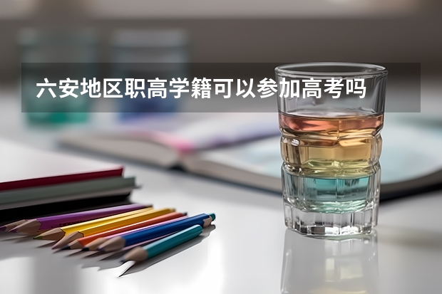六安地区职高学籍可以参加高考吗