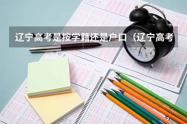 辽宁高考是按学籍还是户口（辽宁高考政策户籍学籍要求）