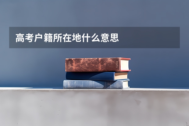 高考户籍所在地什么意思