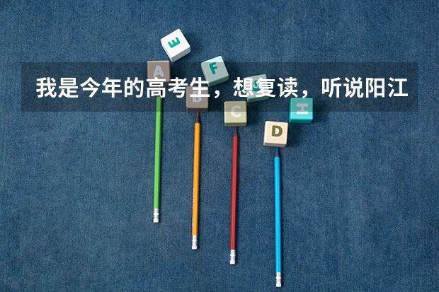 我是今年的高考生，想复读，听说阳江一中今年不收复读生了，是真的吗？