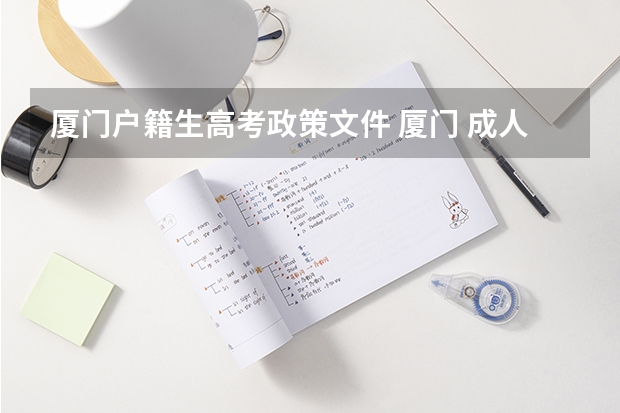 厦门户籍生高考政策文件 厦门 成人高考,专科报名地点 时间,具体点哦