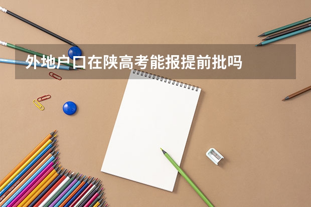 外地户口在陕高考能报提前批吗