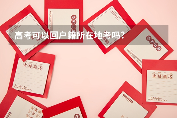 高考可以回户籍所在地考吗?