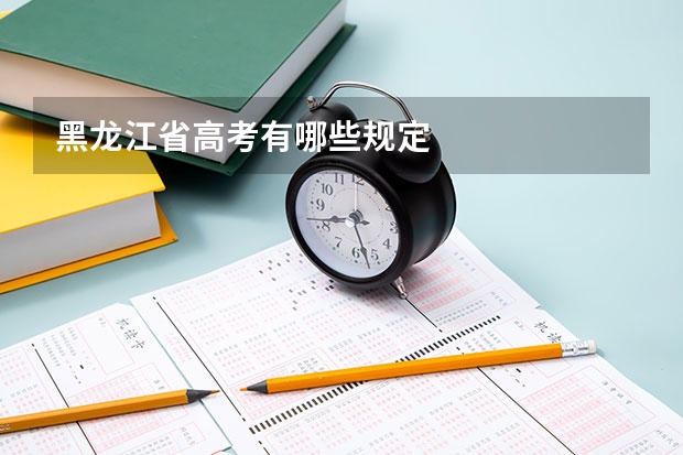 黑龙江省高考有哪些规定