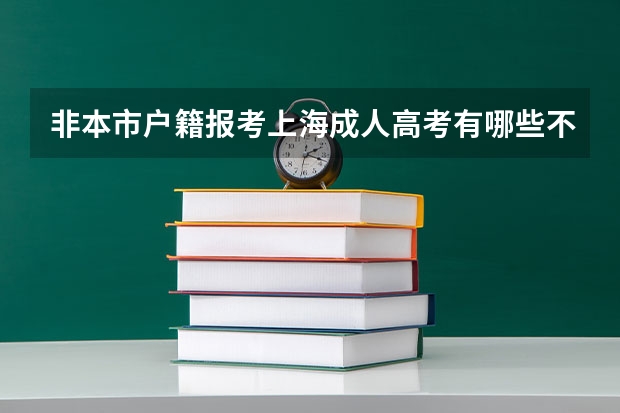非本市户籍报考上海成人高考有哪些不同?
