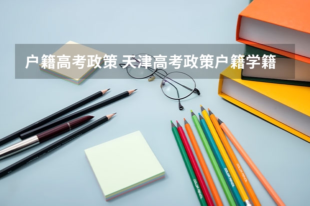 户籍高考政策 天津高考政策户籍学籍要求
